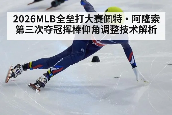 2026MLB全垒打大赛佩特·阿隆索第三次夺冠挥棒仰角调整技术解析