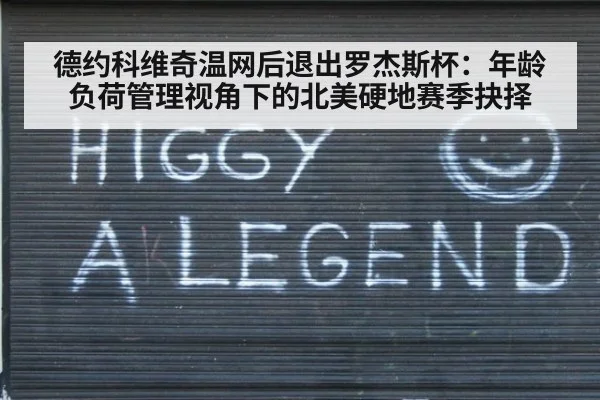 德约科维奇温网后退出罗杰斯杯:年龄负荷管理视角下的北美硬地赛季抉择