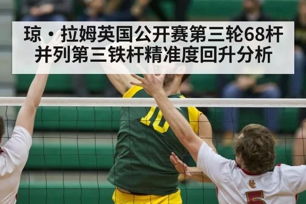 琼·拉姆英国公开赛第三轮68杆并列第三铁杆精准度回升分析