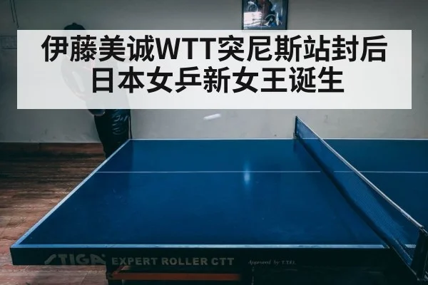 伊藤美诚WTT突尼斯站封后 日本女乒新女王诞生