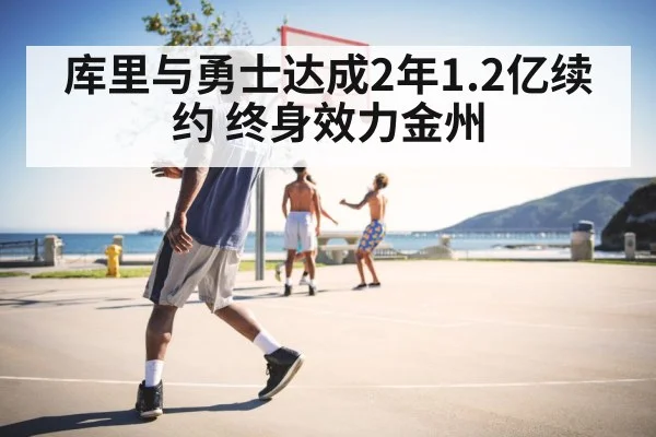 库里与勇士达成2年1.2亿续约 终身效力金州